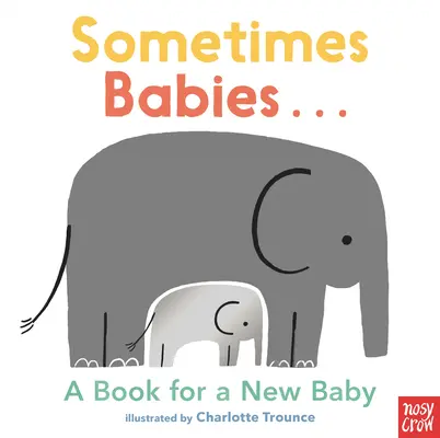 Sometimes Babies...: Egy könyv egy új babának - Sometimes Babies...: A Book for a New Baby