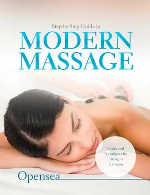 Lépésről lépésre útmutató a modern masszázshoz: Alapok és technikák a harmóniában való élethez - Step-by-Step Guide to Modern Massage: Basics and Techniques for Living in Harmony