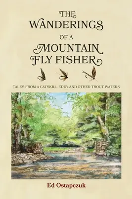 Egy hegyvidéki légyhalász vándorlásai: Mesék egy Catskill Eddy és más pisztrángos vizekből - The Wanderings of a Mountain Fly Fisher: Tales from a Catskill Eddy and Other Trout Waters