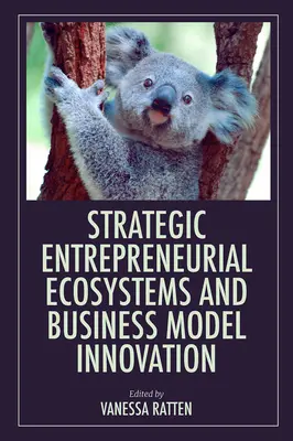 Stratégiai vállalkozói ökoszisztémák és üzleti modellinnováció - Strategic Entrepreneurial Ecosystems and Business Model Innovation