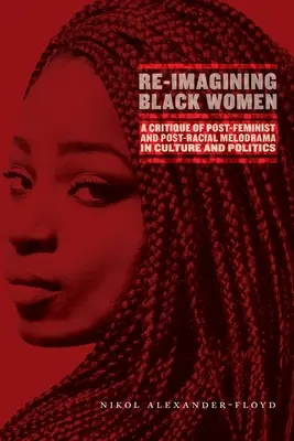 Re-Imagining Black Women: A poszt-feminista és poszt-rasszista melodráma kritikája a kultúrában és a politikában - Re-Imagining Black Women: A Critique of Post-Feminist and Post-Racial Melodrama in Culture and Politics