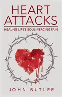 Szívroham: Gyógyítás az élet lélekölő fájdalmára - Heart Attacks: Healing Life's Soul-Piercing Pain