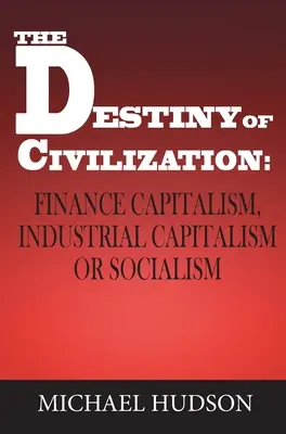 A civilizáció sorsa: Pénzügyi kapitalizmus, ipari kapitalizmus vagy szocializmus - The Destiny of Civilization: Finance Capitalism, Industrial Capitalism or Socialism