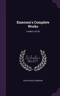 Emerson összes művei: Conduct of Life - Emerson's Complete Works: Conduct of Life