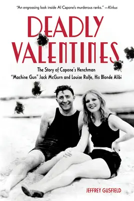 Deadly Valentines: Capone bérencének, Jack McGurn gépfegyveresnek és Louise Rolfe-nak, a szőke alibijének története - Deadly Valentines: The Story of Capone's Henchman Machine Gun Jack McGurn and Louise Rolfe, His Blonde Alibi