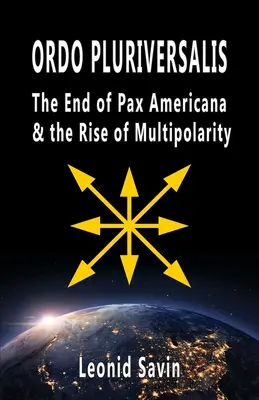 Ordo Pluriversalis: A Pax Americana vége és a multipolaritás felemelkedése - Ordo Pluriversalis: The End of Pax Americana and the Rise of Multipolarity