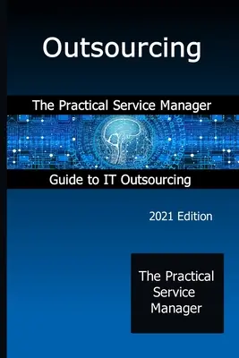 Outsourcing: Az informatikai kiszervezés gyakorlati szolgáltatási menedzseri útmutatója - Outsourcing: The Practical Service Manager Guide to IT Outsourcing