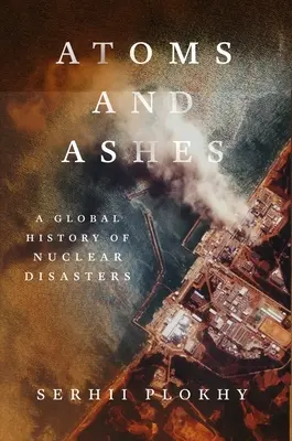 Atomok és hamu: A nukleáris katasztrófák globális története - Atoms and Ashes: A Global History of Nuclear Disasters