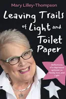 Fény és vécépapír nyomát hagyva: Egy depressziós optimista gondolatai a családról, a szerelemről és a fényről. - Leaving Trails of Light and Toilet Paper: Reflections of a depressed optimist on family, love, and Light