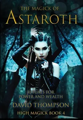 Astaroth mágiája: Rituálék a hatalomért és a gazdagságért - The Magick of Astaroth: Rituals for Power and Wealth