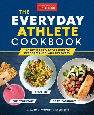 The Everyday Athlete Cookbook: 165 recept az energia, a teljesítmény és a regenerálódás fokozására - The Everyday Athlete Cookbook: 165 Recipes to Boost Energy, Performance, and Recovery