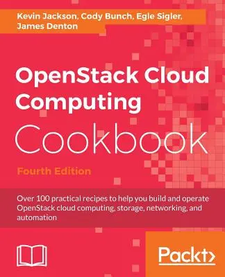 OpenStack felhőalapú számítástechnika szakácskönyve - negyedik kiadás: Több mint 100 gyakorlati recept az OpenStack felhőalapú számítástechnikai, tárolási, hálózati, OpenStack felhőszolgáltatások létrehozásához és üzemeltetéséhez - OpenStack Cloud Computing Cookbook - Fourth Edition: Over 100 practical recipes to help you build and operate OpenStack cloud computing, storage, netw