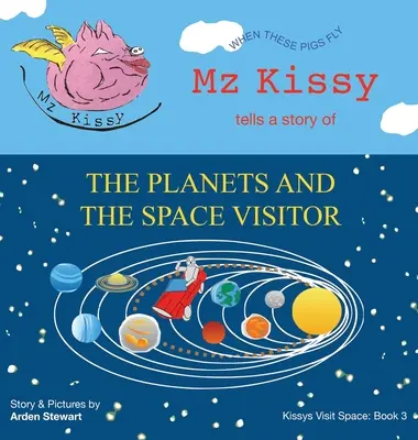 Mz Kissy mesél a bolygókról és az űrlátogatóról: Amikor ezek a disznók repülnek - Mz Kissy Tells a Story of the Planets and the Space Visitor: When These Pigs Fly