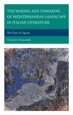 A mediterrán táj megalkotása és meg nem alkotása az olasz irodalomban: The Case of Liguria - The Making and Unmaking of Mediterranean Landscape in Italian Literature: The Case of Liguria