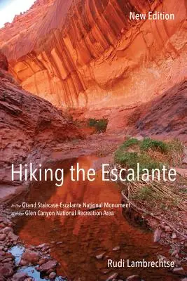 Túrázás az Escalantén: A Grand Staircase-Escalante Nemzeti Emlékműben és a Glen Canyon Nemzeti Üdülőövezetben, új kiadás - Hiking the Escalante: In the Grand Staircase-Escalante National Monument and the Glen Canyon National Recreation Area, New Edition