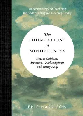 A mindfulness alapjai: Hogyan műveljük a figyelmet, a jó ítélőképességet és a nyugalmat? - The Foundations of Mindfulness: How to Cultivate Attention, Good Judgment, and Tranquility