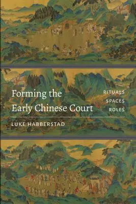 A korai kínai udvar megformálása: Rituálék, terek, szerepek - Forming the Early Chinese Court: Rituals, Spaces, Roles