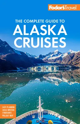 Fodor's the Complete Guide to Alaska Cruises (Az alaszkai körutazások teljes útmutatója) - Fodor's the Complete Guide to Alaska Cruises