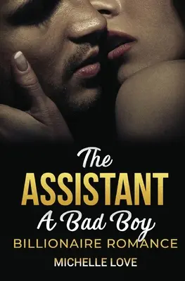 The Assistant: A Bad Boy Billionaire Romance (Az asszisztens: Egy rosszfiú milliárdos románc) - The Assistant: A Bad Boy Billionaire Romance