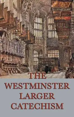 A Westminsteri Nagy Katekizmus - The Westminster Larger Catechism