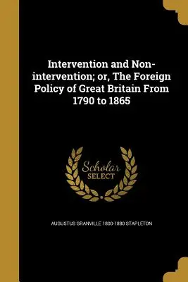 Beavatkozás és be nem avatkozás; avagy Nagy-Britannia külpolitikája 1790-től 1865-ig - Intervention and Non-Intervention; Or, the Foreign Policy of Great Britain from 1790 to 1865