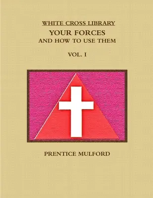 A Fehér Kereszt könyvtára. Az erőid, és hogyan használd őket. I. kötet. - The White Cross Library. Your Forces, and How to Use Them. Vol. I.