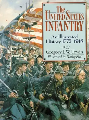 Az Egyesült Államok gyalogsága: Képes történelem, 1775-1918 - The United States Infantry: An Illustrated History, 1775-1918