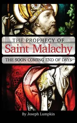 Szent Malakiás próféciája: Malachachy: A napok vége: A hamarosan eljövő világvége - The Prophecy of Saint Malachy: The Soon Coming End of Days