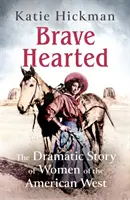 Bátor szívűek - Az amerikai nyugati nők drámai története - Brave Hearted - The Dramatic Story of Women of the American West