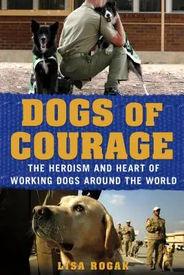 A bátorság kutyái: A munkakutyák hősiessége és szíve szerte a világon - Dogs of Courage: The Heroism and Heart of Working Dogs Around the World