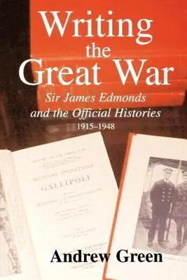 A Nagy Háború megírása: Sir James Edmonds és a hivatalos történetek, 1915-1948 - Writing the Great War: Sir James Edmonds and the Official Histories, 1915-1948