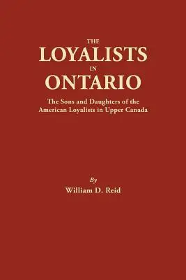 A lojalisták Ontarióban: A felső-kanadai amerikai lojalisták fiai és lányai - The Loyalists in Ontario: The Sons and Daughters of the American Loyalists of Upper Canada