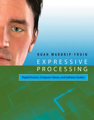 Kifejező feldolgozás - Digitális fikciók, számítógépes játékok és szoftvertanulmányok - Expressive Processing - Digital Fictions, Computer Games, and Software Studies