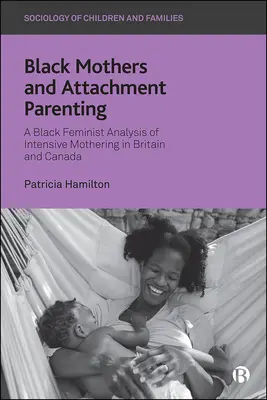 Black Mothers and Attachment Parenting: Az intenzív anyaság fekete feminista elemzése Nagy-Britanniában és Kanadában - Black Mothers and Attachment Parenting: A Black Feminist Analysis of Intensive Mothering in Britain and Canada