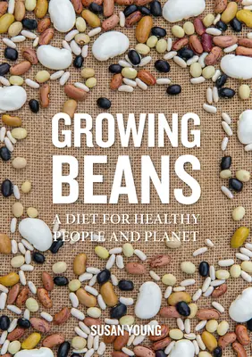 Babtermesztés: Az egészséges emberek és bolygó étrendje - Growing Beans: A Diet for Healthy People & Planet