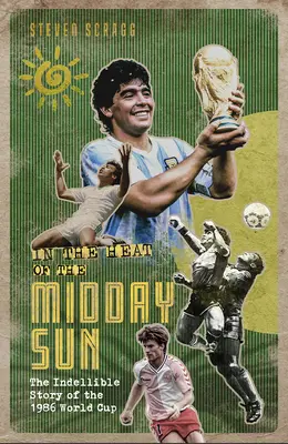 A déli nap hevében: Az 1986-os világbajnokság kitörölhetetlen története - In the Heat of the Midday Sun: The Indelible Story of the 1986 World Cup