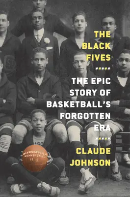 A fekete ötösök: A kosárlabda elfeledett korszakának epikus története - The Black Fives: The Epic Story of Basketball's Forgotten Era