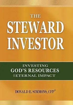 The Steward Investor: Isten erőforrásainak befektetése az örökkévaló hatás érdekében - The Steward Investor: Investing God's Resources for Eternal Impact