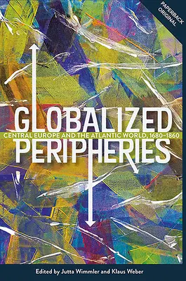 Globalizált perifériák: Közép-Európa és az atlanti világ, 1680-1860 - Globalized Peripheries: Central Europe and the Atlantic World, 1680-1860