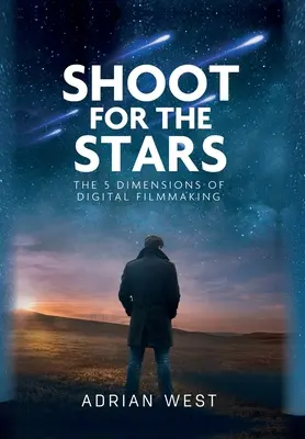 Shoot for the Stars: A független filmkészítés 5 dimenziója - Shoot For The Stars: The 5 Dimensions of Independent Filmmaking