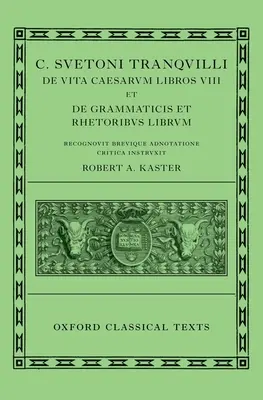 Suetonius: C. Suetoni Tranquilli de Uita Caesarum Libri VIII Et de Grammaticis Et Rhetorib: Lives of the Caesars & on Teachers of Grammar and Rhetoric (C. Suetoni Tranquilli de Uita Caesarum Libri VIII Et de Grammaticis Et Rhetorib - Suetonius: Lives of the Caesars & on Teachers of Grammar and Rhetoric (C. Suetoni Tranquilli de Uita Caesarum Libri VIII Et de Grammaticis Et Rhetorib