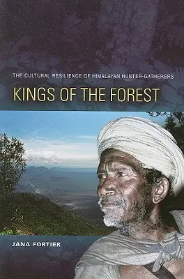 Az erdő királyai: A himalájai vadász-gyűjtögetők kulturális ellenálló képességei - Kings of the Forest: The Cultural Resilience of Himalayan Hunter-Gatherers