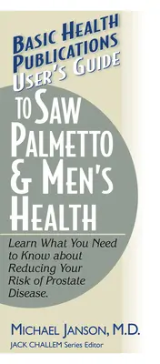 Felhasználói útmutató a fűrészpálma és a férfiak egészségéhez - User's Guide to Saw Palmetto & Men's Health