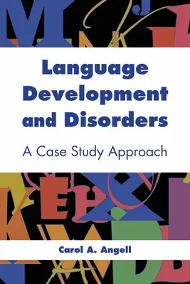 Nyelvi fejlődés és nyelvi zavarok: A Case Study Approach: A Case Study Approach - Language Development and Disorders: A Case Study Approach: A Case Study Approach