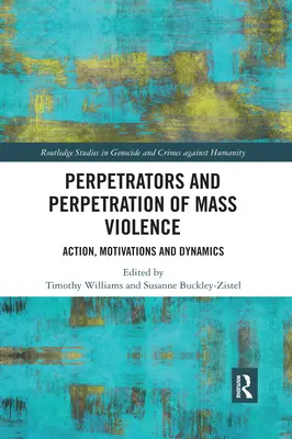 A tömeges erőszak elkövetői és elkövetése: Tett, motivációk és dinamika - Perpetrators and Perpetration of Mass Violence: Action, Motivations and Dynamics