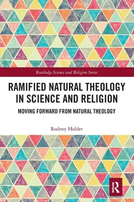 Ramified Natural Theology a tudományban és a vallásban: A természetes teológiától előrehaladva - Ramified Natural Theology in Science and Religion: Moving Forward from Natural Theology