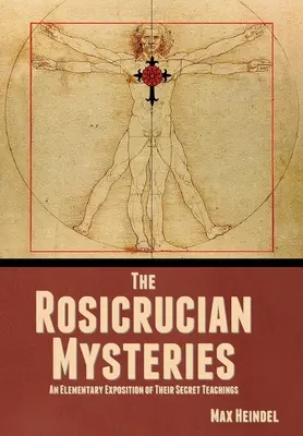 A rózsakeresztes misztériumok: Titkos tanításaik elemi kifejtése - The Rosicrucian Mysteries: An Elementary Exposition of Their Secret Teachings