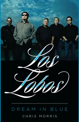 Los Lobos: Lobos: Dream in Blue - Los Lobos: Dream in Blue