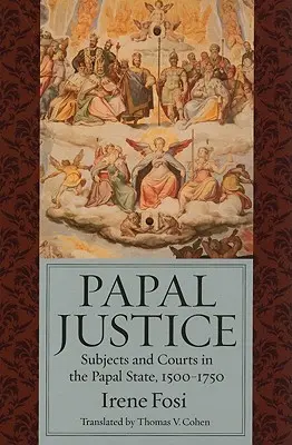 Pápai igazságszolgáltatás: Alattvalók és bíróságok a pápai államban, 1500-1750 - Papal Justice: Subjects and Courts in the Papal State, 1500-1750