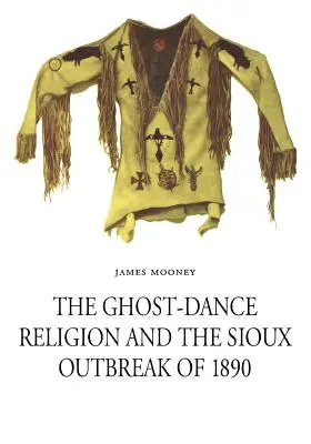 A szellemtánc vallás és a sziúk 1890-es kitörése - The Ghost-Dance Religion and the Sioux Outbreak of 1890